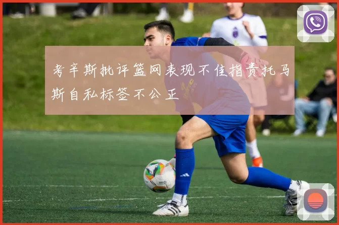 考辛斯批评篮网表现不佳指责托马斯自私标签不公正