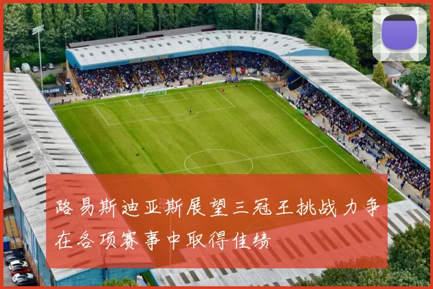 路易斯迪亚斯展望三冠王挑战力争在各项赛事中取得佳绩